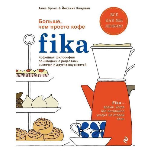 Fika. Кофейная философия по-шведски с рецептами выпечки и других вкусностей