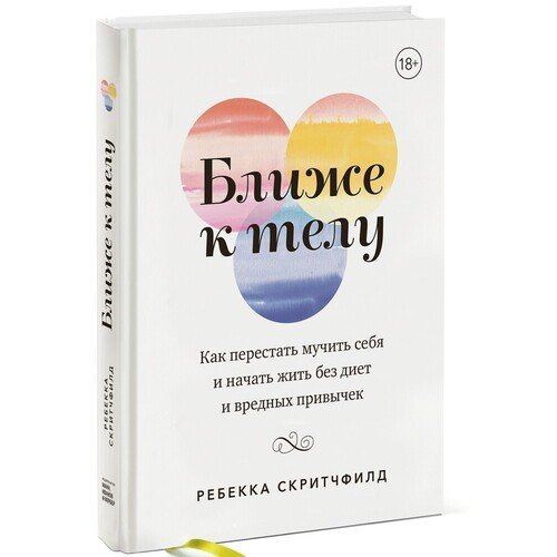 Ближе к телу. Как перестать мучить себя и начать жить без диет и вредных привычек