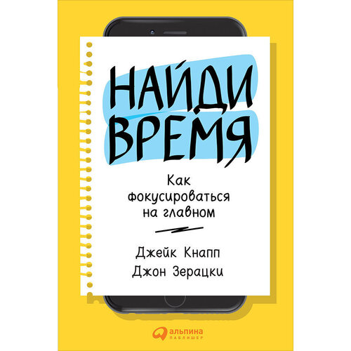 

Джейк Кнапп. Найди время: Как фокусироваться на главном