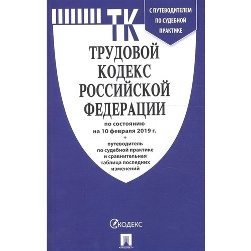 

Трудовой кодекс РФ по состоянию на 102.19 с таблицей изменений и с путеводителем по судебной практике